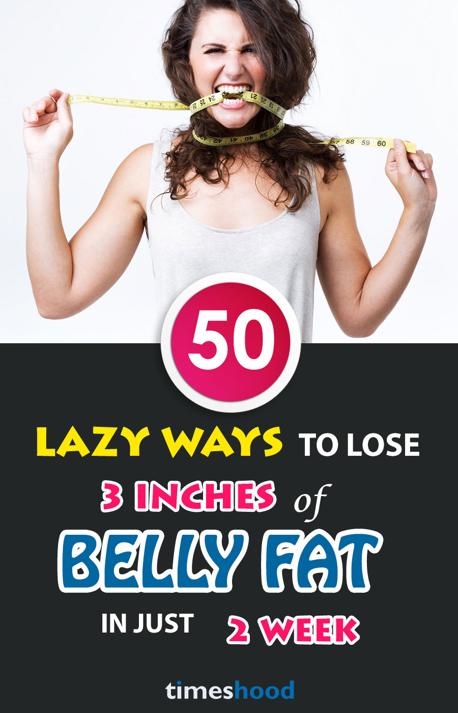 How to lose weight easily? Try these 50 lazy ways to lose 3 inches of belly fat within 2 weeks. Lose up to 10 pounds with these easy weight loss tips. Lose 10 pounds within 2 weeks. Get flat belly within 2 weeks. Try these 50 awesome and easy ways to shrink belly fat. Easy flat belly hacks. Lazy girls hacks to lose weight fast. Best fat burning tips for overweight women. Best diet hacks for flat tummy. Flat tummy drinks. Lose 3 inch of belly fat within 2 weeks. Reduce your belly fat fast.
