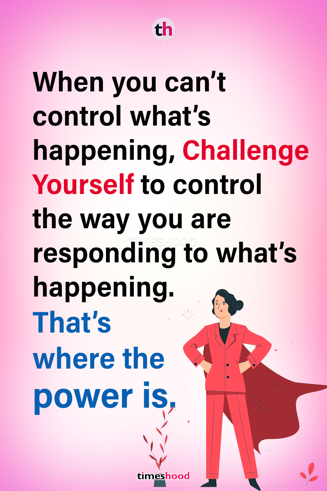 challenge yourself to control the way you are responding to what’s happening. quotes about hard times